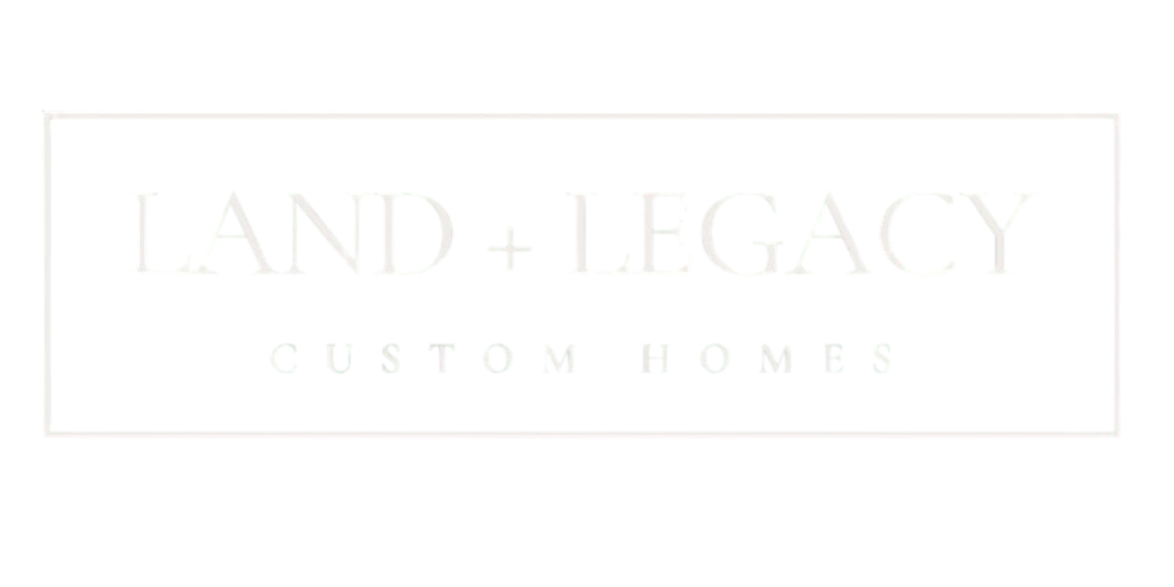 Land + Legacy Custom Homes